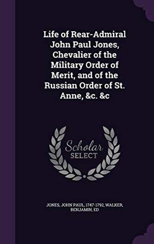 Jones, John Paul / Benjamin Walker. Life of Rear-Admiral John Paul Jones, Chevalier of the Military Order of Merit, and of the Russian Order of St. Anne, &c. &c. Touchladybirdlucky Studios, 2016.
