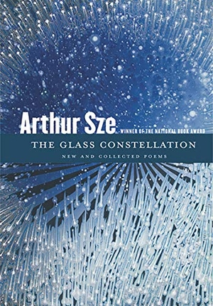 Sze, Arthur. The Glass Constellation - New and Collected Poems. Copper Canyon Press, 2021.