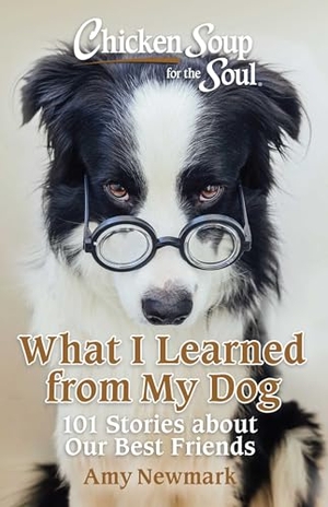 Newmark, Amy. Chicken Soup for the Soul: What I Learned from My Dog - 101 Stories about Our Best Friends. Chicken Soup for the Soul, 2025.