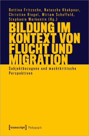 Fritzsche, Bettina / Natascha Khakpour et al (Hrsg.). Bildung im Kontext von Flucht und Migration - Subjektbezogene und machtkritische Perspektiven. Transcript Verlag, 2024.