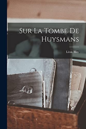 Bloy, Léon. Sur La Tombe De Huysmans. LEGARE STREET PR, 2022.