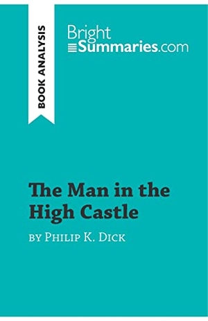 Bright Summaries. The Man in the High Castle by Philip K. Dick (Book Analysis) - Detailed Summary, Analysis and Reading Guide. BrightSummaries.com, 2019.