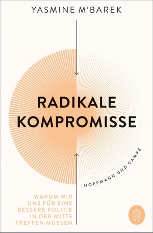 M'Barek, Yasmine. Radikale Kompromisse - Warum wir uns für eine bessere Politik in der Mitte treffen müssen. Hoffmann und Campe Verlag, 2023.