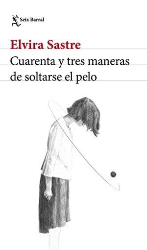 Sastre, Elvira. Cuarenta Y Tres Maneras de Soltarse El Pelo (Poesía) / Forty-Three Ways to Let Your Hair Down (Poems). Planeta Publishing Corp, 2022.