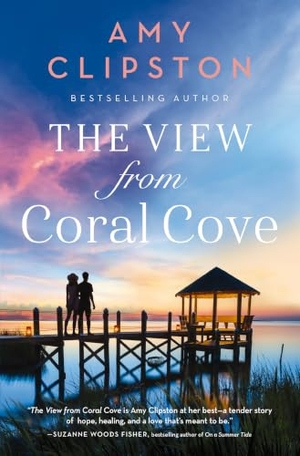 Clipston, Amy. The View from Coral Cove - A Sweet Contemporary Romance. Thomas Nelson, 2022.