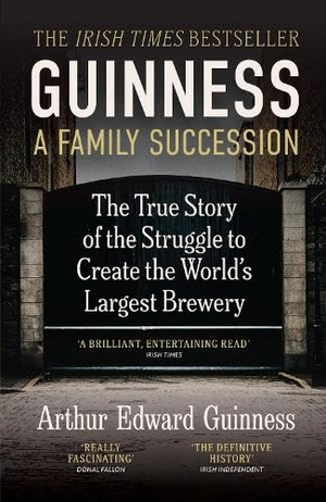 Hart, Antonia / Arthur Edward Guinness. Guinness: A Family Succession - THE IRISH TIMES BESTSELLER: The True Story of the Struggle to Create the World's Largest Brewery. Scala Arts & Heritage Publishers Ltd, 2026.