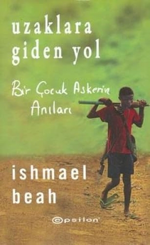 Beah, Ishmael. Uzaklara Giden Yol; Bir Cocuk Askerin Anilari. Epsilon Yayincilik, 2008.