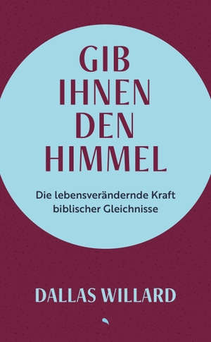 Willard, Dallas. Gib ihnen den Himmel - Die lebensverändernde Kraft biblischer Gleichnisse | mit Farbschnitt und Leseband | vom geistlichen Vorbild von John Mark Comer. fontis, 2026.