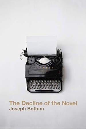 Bottum, Joseph. The Decline of the Novel. St. Augustine's Press, 2019.