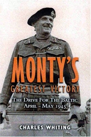 Whiting, Charles. Monty's Greatest Victory - The Drive for the Baltic April - May 1945. Pen & Sword Books, 2008.