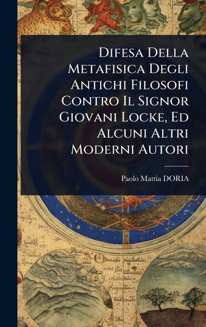 Doria, Paolo-Mattia. Difesa Della Metafisica Degli Antichi Filosofi Contro Il Signor Giovani Locke, Ed Alcuni Altri Moderni Autori. Tradd Street Press, 2025.