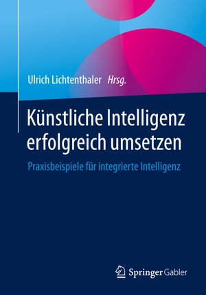 Lichtenthaler, Ulrich (Hrsg.). Künstliche Intelligenz erfolgreich umsetzen - Praxisbeispiele für integrierte Intelligenz. Springer Fachmedien Wiesbaden, 2021.