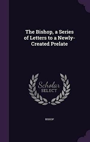 Bishop. The Bishop, a Series of Letters to a Newly-Created Prelate. Touchladybirdlucky Studios, 2016.