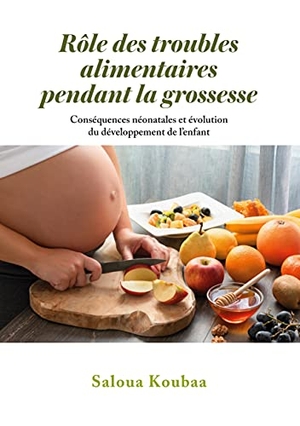Saloua Koubaa. Rôle des troubles alimentaires pendant la grossesse - Conséquences néonatales et évolution du développement de l¿enfant. Books on Demand, 2021.