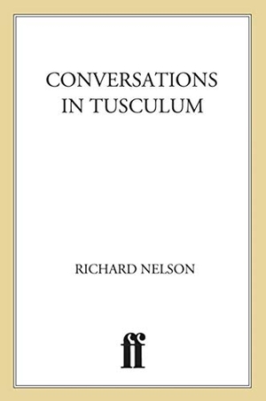 Nelson, Richard. Conversations in Tusculum. Farrar, Strauss & Giroux-3PL, 2008.