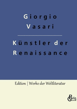Vasari, Giorgio. Künstler der Renaissance - Die Viten. Gröls Verlag, 2022.