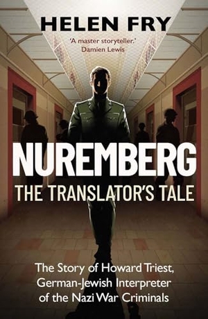 Fry, Helen. Nuremberg - The Translator's Tale: The Story of Howard Triest, German-Jewish Interpreter of the Nazi War Criminals. Yale University Press, 2026.