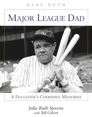 Ruth Stevens, Julia / Bill Gilbert. Major League Dad - A Daughter's Cherished Memories. Triumph Books (IL), 2001.