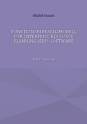 Ouaari, Khalid. Funktionsreferenzmodell für Enterprise Resource Planning (ERP)-Software - Teil 3: Vertrieb. Books on Demand, 2023.