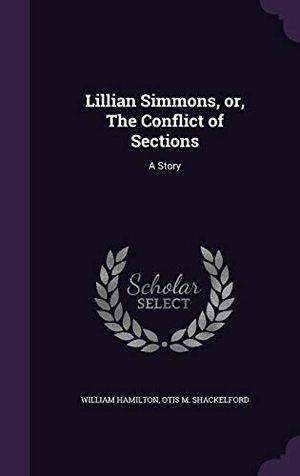 Hamilton, William / Otis M. Shackelford. Lillian Simmons, Or, the Conflict of Sections: A Story. Touchladybirdlucky Studios, 2015.