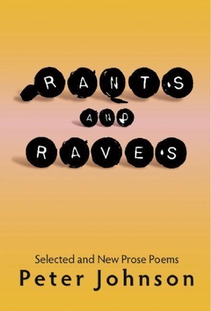 Johnson, Peter. Rants and Raves - Selected and New Prose Poems. White Pine Press, 2010.