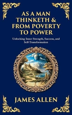 Allen, James. As a Man Thinketh & From Poverty to Power - Unlocking Inner Strength, Success, and Self-Transformation (Large Print Deluxe Hardcover Edition For Easy Reading). Muze Publishing, 2025.