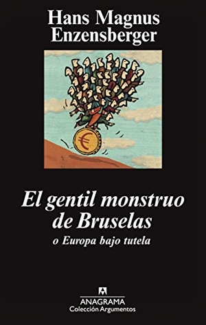 Enzensberger, Hans Magnus. El gentil monstruo de Bruselas o Europa bajo tutela. Editorial Anagrama S.A., 2012.