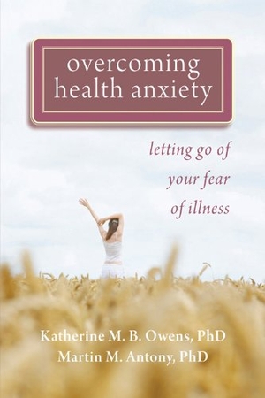Owens, Katherine / Martin M Antony. Overcoming Health Anxiety - Letting Go of Your Fear of Illness. New Harbinger Publications, 2011.