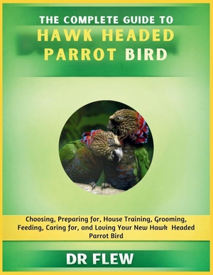 Flew. The Complete Guide to Hawk Headed Parrot Bird - Choosing, Preparing For, House Training, Grooming, Feeding, Caring for and Loving Your New Hawk Headed Parrot Bird. Amazon Digital Services LLC - Kdp, 2026.