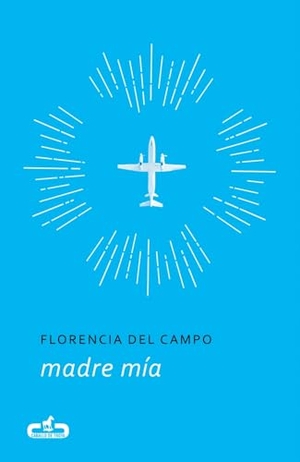 Moreno Martín, Lara / Florencia del Campo. Madre mía. Editorial Caballo de Troya, 2017.