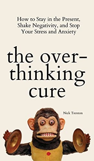 Trenton, Nick. The Overthinking Cure - How to Stay in the Present, Shake Negativity, and Stop Your Stress and Anxiety. PKCS Media, Inc., 2021.