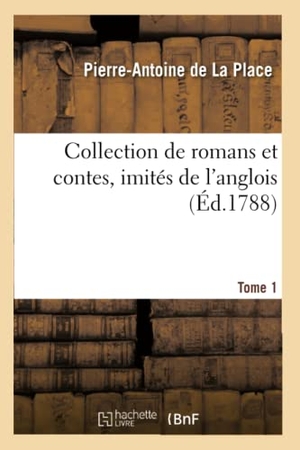 de la Place, Pierre-Antoine. Collection de Romans Et Contes, Imités de l'Anglois. Tome 1. Hachette Livre - BNF, 2020.
