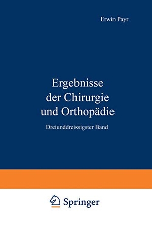 Payr, Erwin / Kirschner, Martin et al. Ergebnisse der Chirurgie und Orthopädie - Dreiunddreissigster Band. Springer Berlin Heidelberg, 1941.