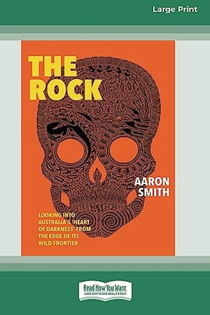Smith, Aaron. The Rock - Looking into Australia's 'Heart of Darkness' from the edge of its wild frontier [Large Print 16pt]. ReadHowYouWant, 2021.