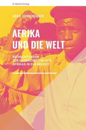 Sonderegger, Arno. Afrika und die Welt - Betrachtungen zur Globalgeschichte Afrikas in der Neuzeit. Marix Verlag, 2021.