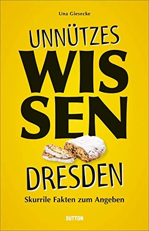 Giesecke, Una. Unnützes Wissen Dresden - Skurrile Fakten zum Angeben. Sutton Verlag GmbH, 2020.