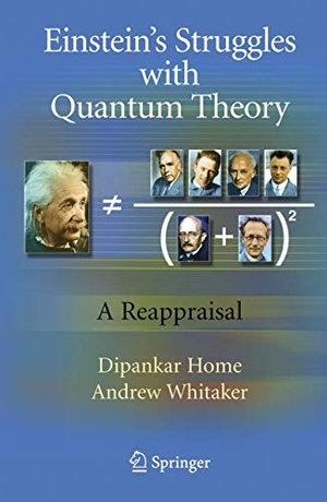 Whitaker, Andrew / Dipankar Home. Einstein¿s Struggles with Quantum Theory - A Reappraisal. Springer New York, 2010.
