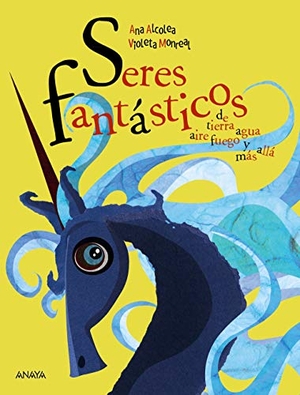 Monreal, Violeta / Ana Alcolea. Seres fantásticos. ANAYA INFANTIL Y JUVENIL, 2020.