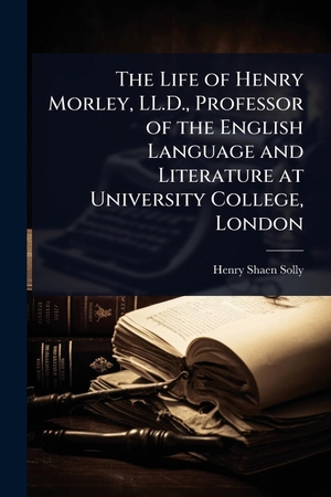 Solly, Henry Shaen. The Life of Henry Morley, LL.D., Professor of the English Language and Literature at University College, London. Creative Media Partners, LLC, 2025.