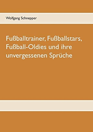 Schnepper, Wolfgang. Fußballtrainer, Fußballstars, Fußball-Oldies und ihre unvergessenen Sprüche. Books on Demand, 2019.