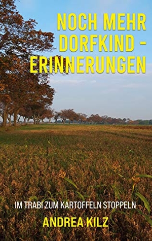 Kilz, Andrea. Noch mehr Dorfkind - Erinnerungen - Im Trabi zum Kartoffeln stoppeln. Books on Demand, 2020.