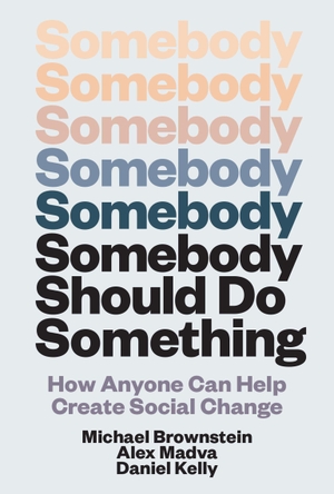 Madva, Alex Madva / Michael Brownstein. Somebody Should Do Something - How Anyone Can Help Create Social Change. MIT Press Ltd, 2026.