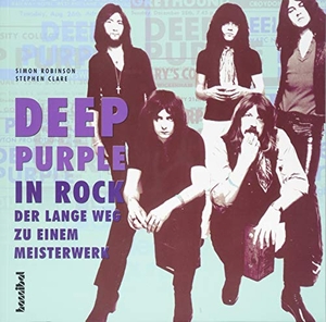 Robinson, Simon / Stephen Clare. Deep Purple - In Rock - Der lange Weg zu einem Meisterwerk. Hannibal Verlag, 2018.