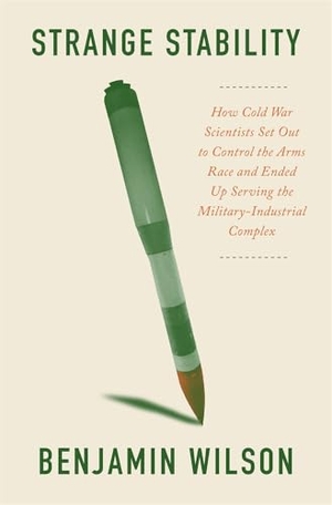 Wilson, Benjamin. Strange Stability - How Cold War Scientists Set Out to Control the Arms Race and Ended Up Serving the Military-Industrial Complex. Harvard University Press, 2025.