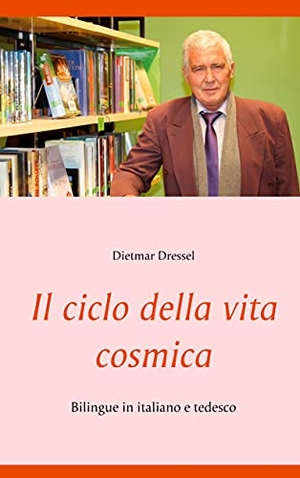 Dressel, Dietmar. Il ciclo della vita cosmica - Bilingue in italiano e tedesco. Books on Demand, 2021.