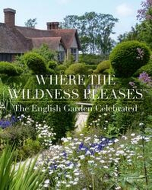 Holmes, Caroline. Where the Wildness Pleases - The English Garden Celebrated. ACC Art Books, 2021.