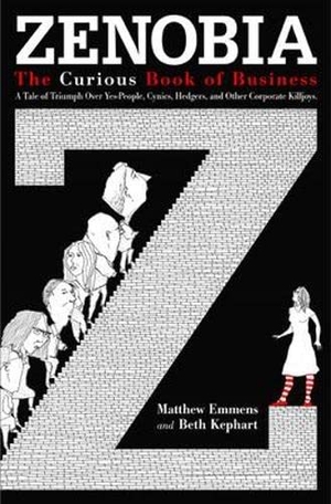 Emmens, Matt / Beth Kephart. Zenobia - The Curious Book of Business: A Tale of Triumph Over Yes-Men, Cynics, Hedgers, and Other Corporate Killjoys. Berrett-Koehler Publishers, 2008.