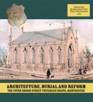 Keen, Dawn / Richard Gregory. Architecture, Burial and Reform: The Upper Brook Street Unitarian Chapel, Manchester. Oxford Archaeology, 2018.