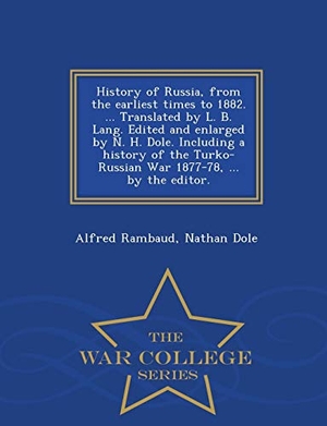 Rambaud, Alfred / Nathan Dole. History of Russia, from the Earliest Times to 1882. ... Translated by L. B. Lang. Edited and Enlarged by N. H. Dole. Including a History of the Turko-Russian War 1877-78, ... by the Editor. - War College Series. Bibliolife DBA of Bibilio Bazaar II LLC, 2015.