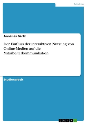 Gartz, Annalies. Der Einfluss der interaktiven Nutzung von Online-Medien auf die Mitarbeiterkommunikation. GRIN Verlag, 2011.